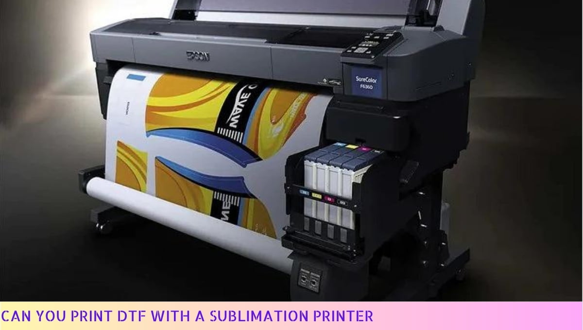 Can You Print DTF with a Sublimation Printe