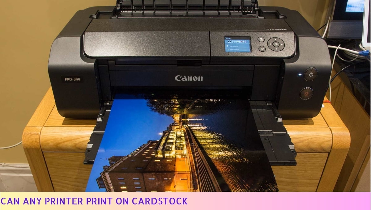 Can Any Printer Print on Cardstock