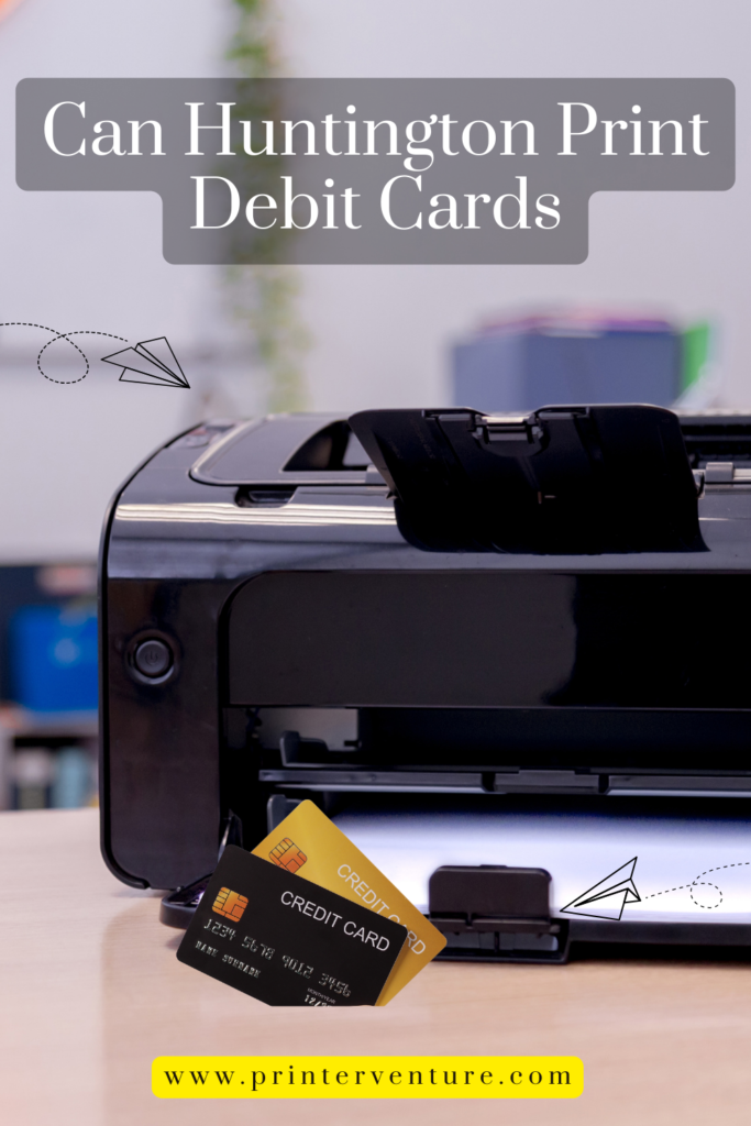 Can Huntington Print Debit Cards: in a Fast and Convenient Manner in 2024 2 Can Huntington Print Debit Cards