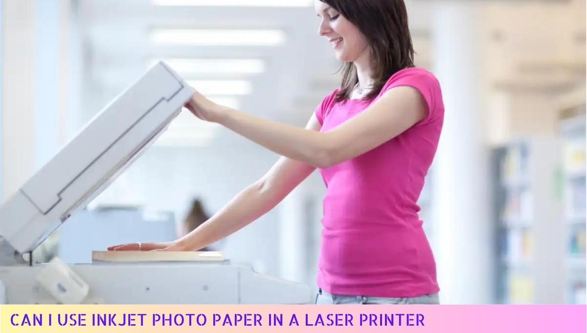 Can I Use Inkjet Photo Paper in a Laser Printer in 2024 Tips and Tricks